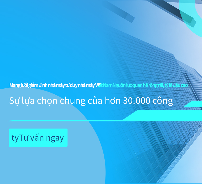 Mạng lưới kiểm tra nhà máy tư duy nhà máy ở Việt Nam có nguồn lực quan hệ rộng khắp và tỷ lệ đậu cao